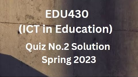 EDU430 (ICT in Education) Quiz No.2 Solution Spring 2023