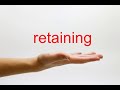 How to Pronounce retaining - American English