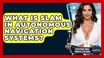 What Is SLAM In Autonomous Navigation Systems? - Everything About Robotics Explained