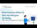 SQL Server - Bài 17. Date Function (Phần 2) Hàm lấy thời gian hệ thống