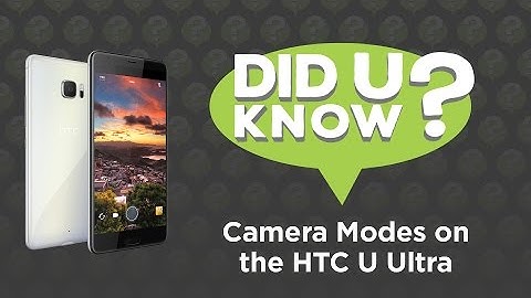 Did U Know - Camera Modes on the HTC U Ultra