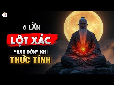 BẠN LÀ NGƯỜI ĐƯỢC CHỌN: 6 Giai Đoạn LỘT XÁC Khi Thức Tỉnh Tâm Linh Bạn PHẢI BIẾT