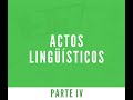 Actos Lingüísticos Parte IV