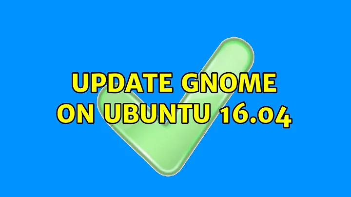 Ubuntu: Update Gnome on Ubuntu 16.04