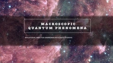MACROSCOPIC QUANTUM PHENOMENA | Educational video for undergraduate science students