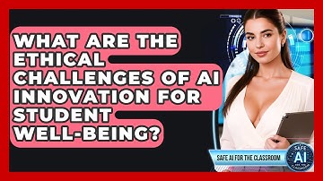 What Are The Ethical Challenges Of AI Innovation For Student Well-being? - Safe AI for The Classroom