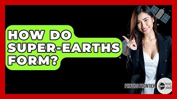 How Do Super-Earths Form? - Physics Frontier