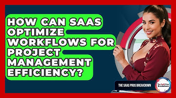 How Can SaaS Optimize Workflows For Project Management Efficiency? - The SaaS Pros Breakdown
