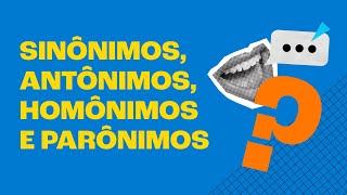 Descubra A Diferença Entre Sinônimos, Antônimos, Homônimos E Parônimos