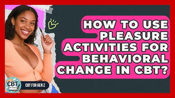 How To Use Pleasure Activities For Behavioral Change In CBT? - CBT for Gen Z