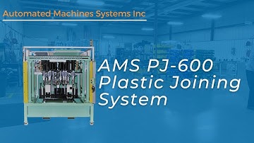 AMS PJ-600 Plastic Joining System | Manufacturing Automation | AMS Automated Machine Systems