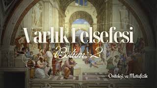 Varlık Felsefesi Bölüm 2-3