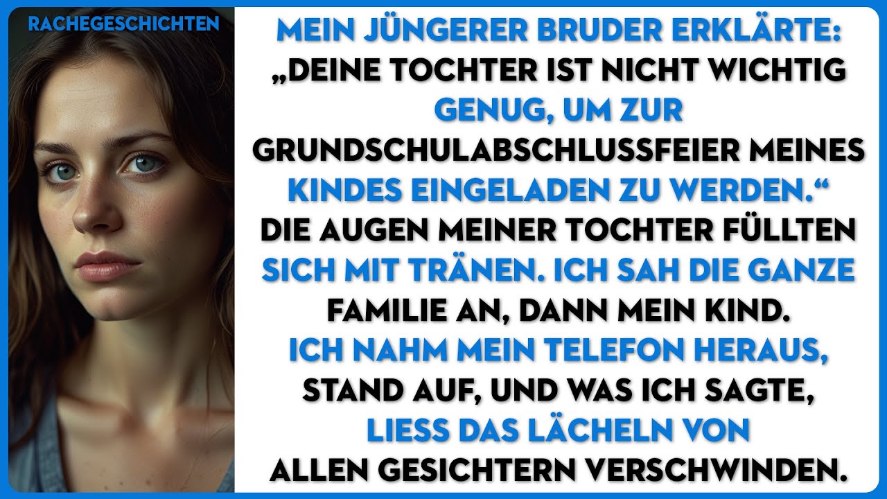 MEIN JÜNGERER BRUDER ERKLÄRTE:„DEINE TOCHTER IST NICHT WICHTIG GENUG,UM ZUR GRUNDSCHULABSCHLUSSFEIER