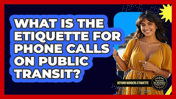 What Is The Etiquette For Phone Calls On Public Transit? - Beyond Borders Etiquette