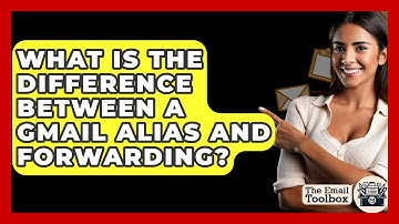 What Is The Difference Between A Gmail Alias And Forwarding? - TheEmailToolbox.com