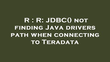 R : R: JDBC() not finding Java drivers path when connecting to Teradata