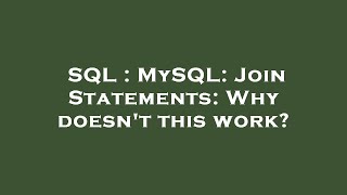 SQL : MySQL: Join Statements: Why doesn't this work?