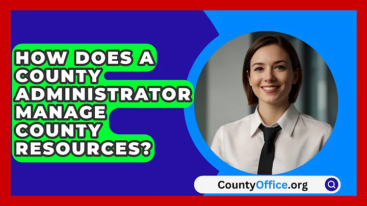 How Does A County Administrator Manage County Resources? - CountyOffice.org