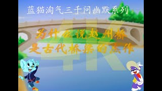 高清修复4K 蓝猫淘气三千问幽默系列第99集 -- 为什么说赵州桥是古代桥梁的杰作？