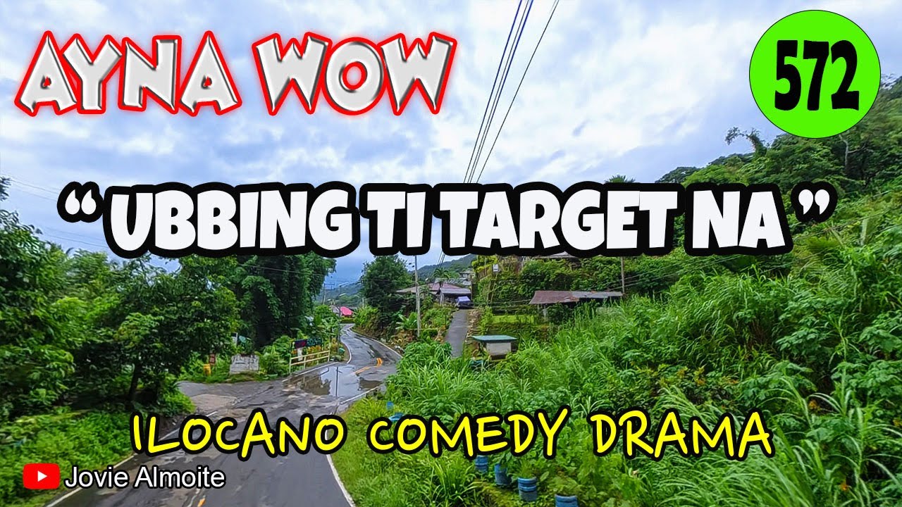 UBBING TI TARGET NA | AYNA WOW 572 | ILOCANO COMEDY DRAMA | Jovie Almoite