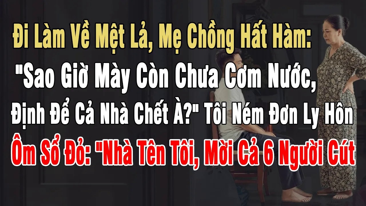 Đi Làm Về Mệt Lả, Mẹ Chồng Hất Hàm： ＂Sao Giờ Còn Chưa Cơm Nước, Định Cho Cả Nhà Chết Đói À？＂