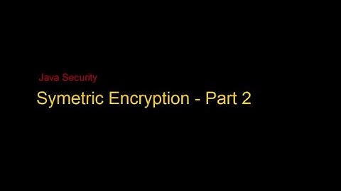 [Java Security] Mã hóa sử dụng Khóa Đối xứng (Symetric Encryption) - Phần 2