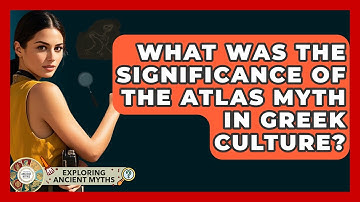 What Was The Significance Of The Atlas Myth In Greek Culture? - Exploring Ancient Myths