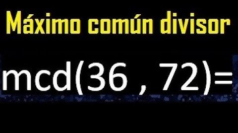 mcd 36 y 72 , maximo comun divisor , como se halla , ejemplos
