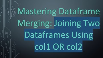 Mastering Dataframe Merging: Joining Two Dataframes Using col1 OR col2