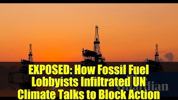EXPOSED: How Fossil Fuel Lobbyists Infiltrated UN Climate Talks to Block Action