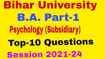 B.A. Part 1||Psychology  Subsidiary||Bihar University||Psychology Subsidiary Top Ten Questions 2022