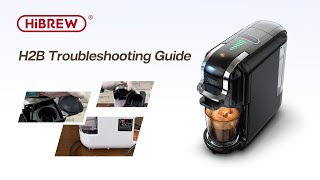 HiBREW | Troubleshooting Guide H2B 5in1 Capsule Coffee Machine