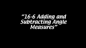 16-6 Adding and Subtracting Angle Measures