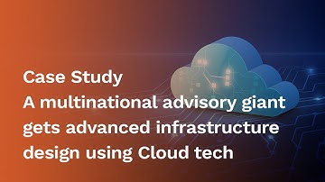 [Case Study] A multinational advisory giant gets advanced infrastructure design using Cloud tech