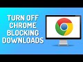 How to Stop Chrome From Blocking Downloads (2024)