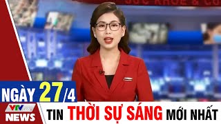 BẢN TIN SÁNG ngày 27/4 - Tin tức thời sự mới nhất hôm nay | VTVcab Tin tức