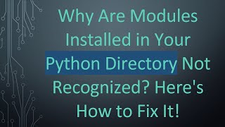 Why Are Modules Installed in Your Python Directory Not Recognized? Here&#39;s How to Fix It!