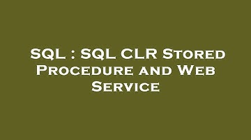 SQL : SQL CLR Stored Procedure and Web Service