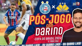 🚨 🎺 [PÓS-JOGO COM DARINO]  BAHIA X CRICIÚMA I 3ª FASE (IDA) I COPA DO BRASIL 2024