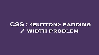 CSS :  button  padding / width problem