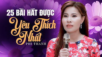Giọng Hát Đặc Biệt Làm Khán Giả Nhung Nhớ☘️Top 25 Bài Hát Được Yêu Thích Nhất Của Nữ Ca Sĩ Phi Thanh