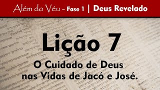 Além do Véu - Fase 1 - Deus Revelado | Lição 7 - O Cuidado de Deus nas Vidas de Jacó e José.