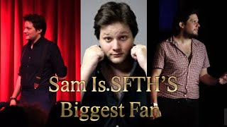 Sam Is SFTH'S Biggest Fan #1