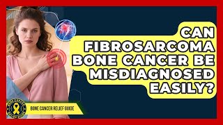 Can Fibrosarcoma Bone Cancer Be Misdiagnosed Easily? - Test