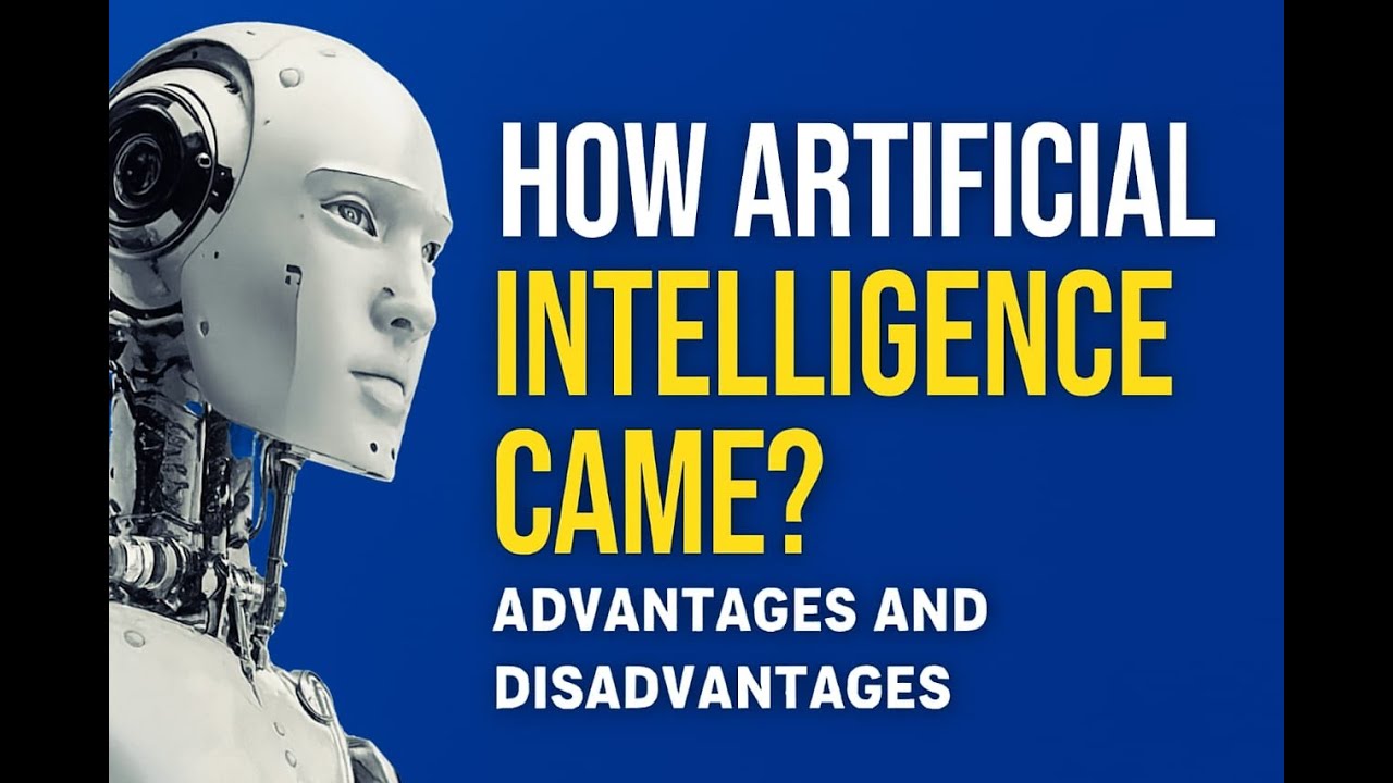 How Artificial Intelligence Came ? Advantages And Disadvantages