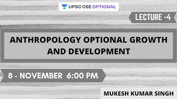 L4: Anthropology optional Growth and development | Crack UPSC CSE | Mukesh Kumar Singh