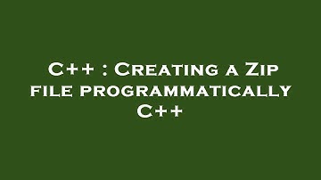C++ : Creating a Zip file programmatically C++