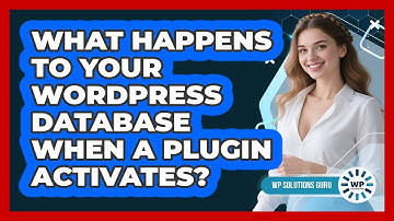What Happens To Your WordPress Database When A Plugin Activates? - WP Solutions Guru