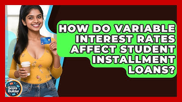 How Do Variable Interest Rates Affect Student Installment Loans? - Student Score Builder