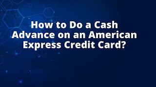How to Do a Cash Advance on an American Express Credit Card?